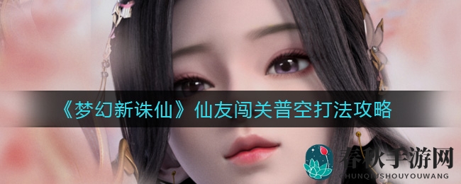 《梦幻新诛仙》挑战普空攻略：双封双奶一法，轻松制胜秘籍大揭秘